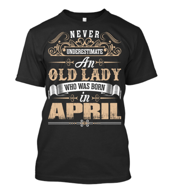 Never Underestimate An Old Lady Who Was Born In April T-Shirt