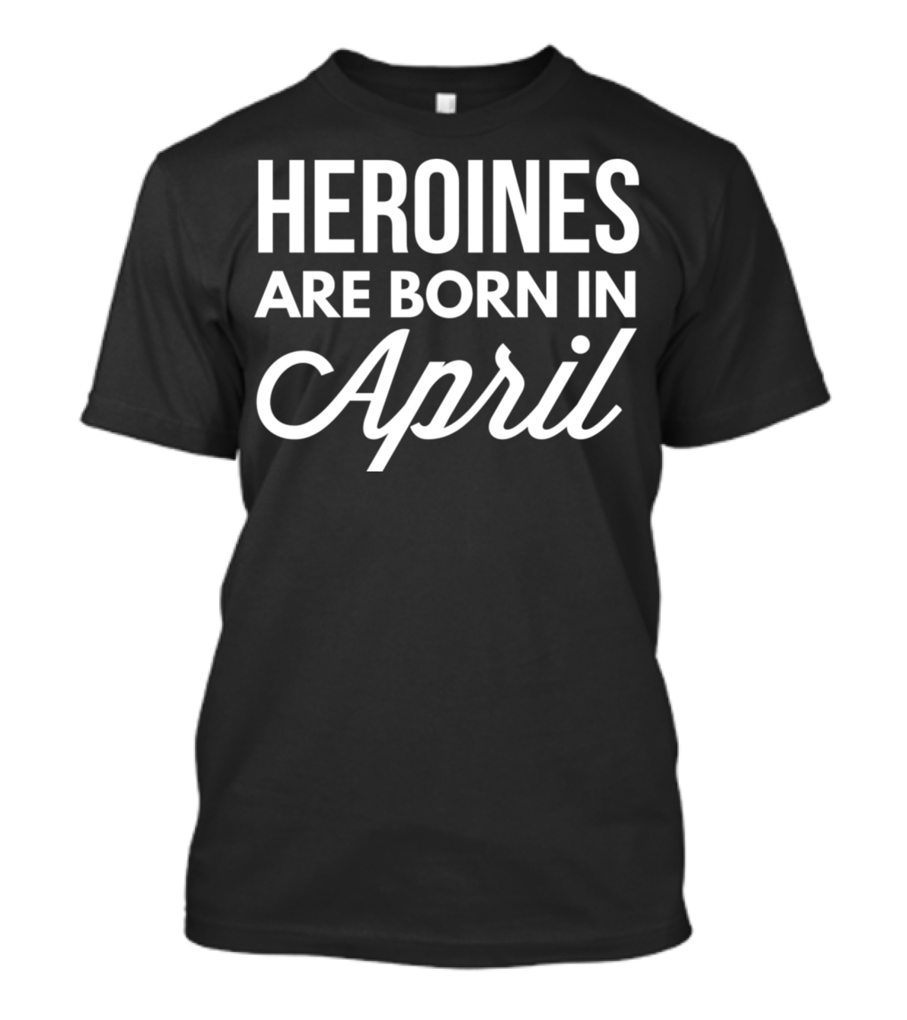 Heroines Are Born In April T-Shirt