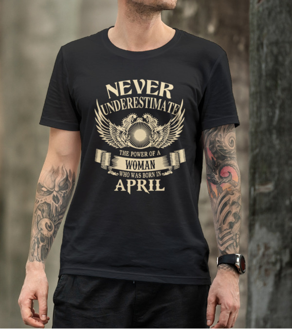 Never Underestimate The Power Of A Woman Who Was Born In April T-Shirt