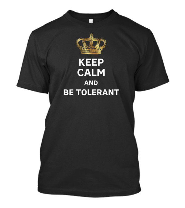 Keep Calm And Be Tolerant Crown Icon Message T-Shirt