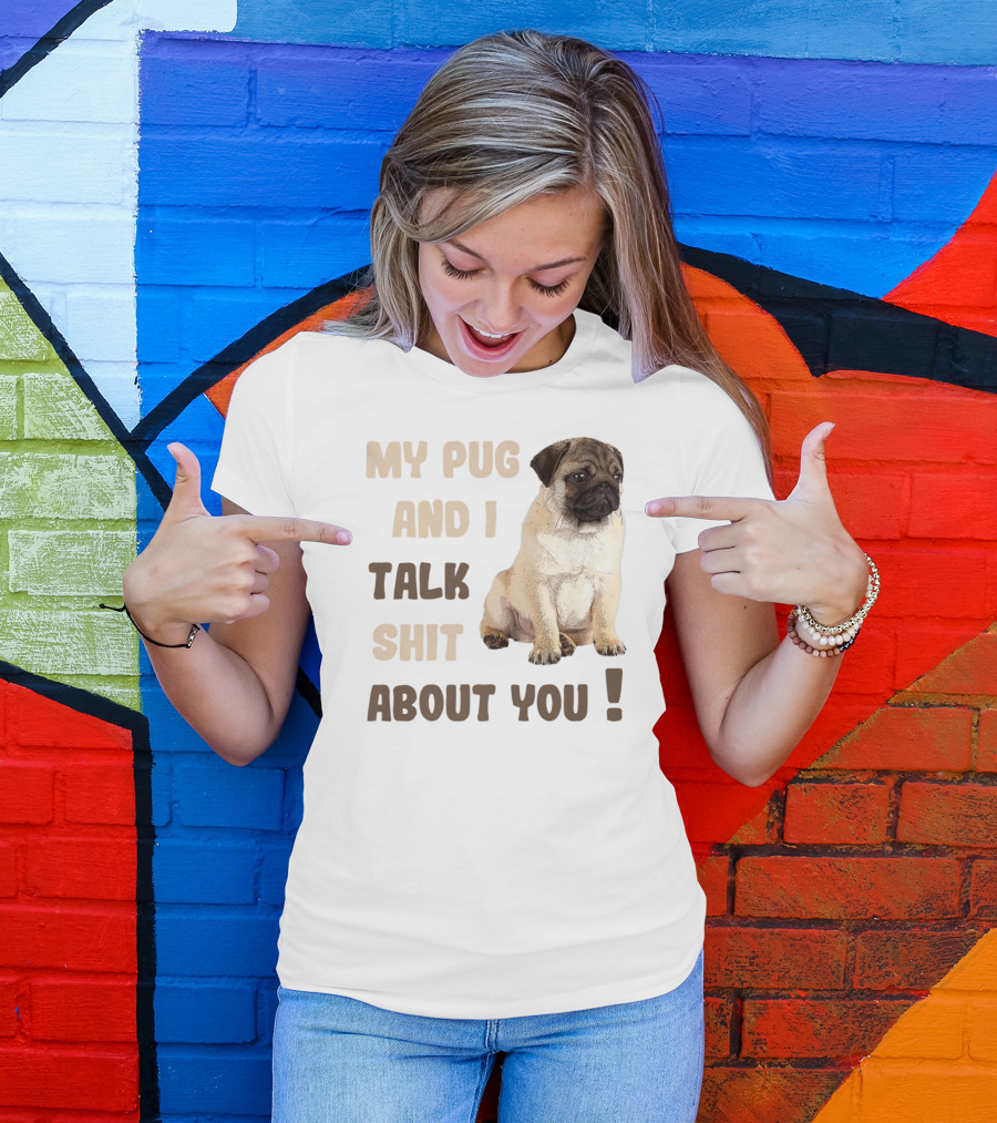 My Pug And I Talk Shit About You Funny Pets Lover Meme T-Shirt