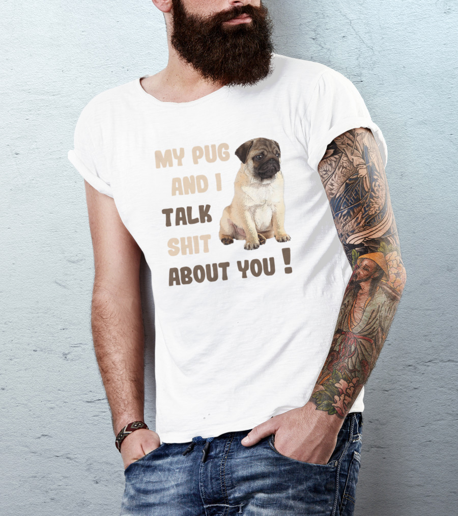 My Pug And I Talk Shit About You Funny Pets Lover Meme T-Shirt