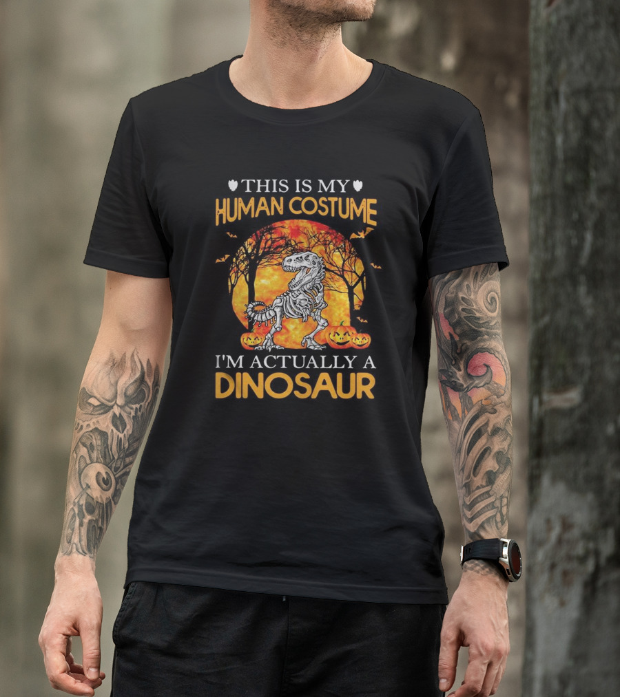 This Is My Human Costume I'm Actually A Dinosaur Halloween Pumpkins Skeleton T-Shirt