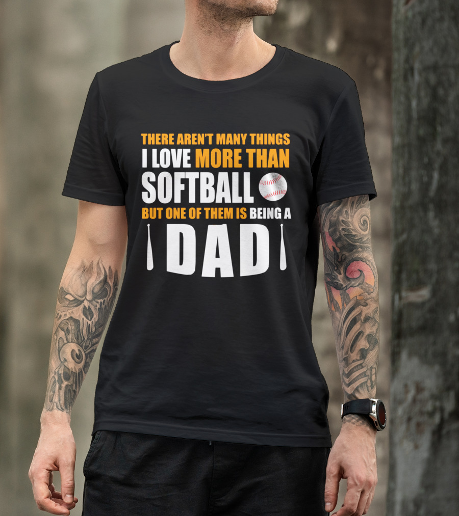 There Aren't Many Things I Love More Than Softball But One Of Them Is Being A Dad T-Shirt