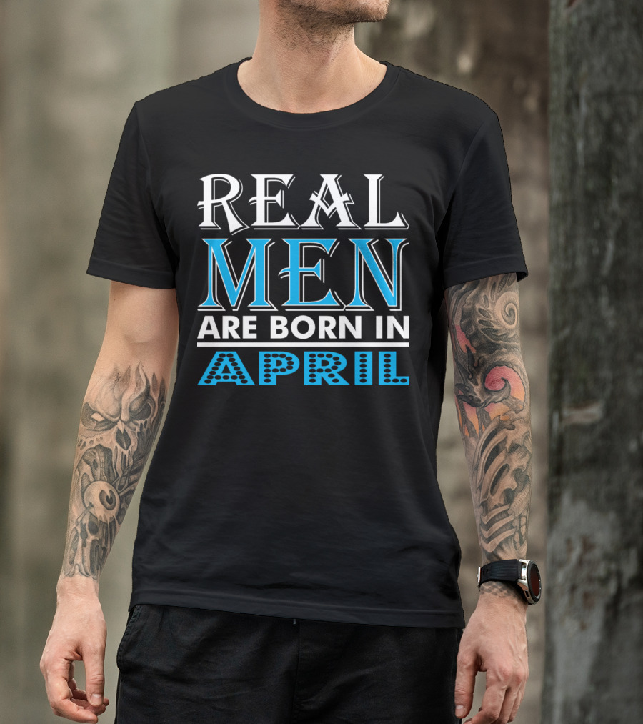 Real Men Born In April Bold Blue Lettering T-Shirt