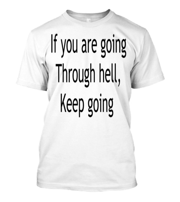 If You Are Going Through Hell Keep Going Motivational Quote Text T-Shirt
