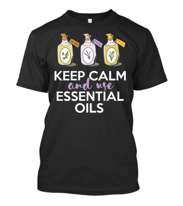 Keep Calm And Use Argan Lavender Chamomile Essential Oils T-Shirt