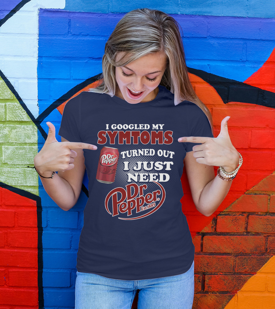 I Googled My Symptoms Turned Out I Just Need Dr Pepper Est. 1885 T-Shirt