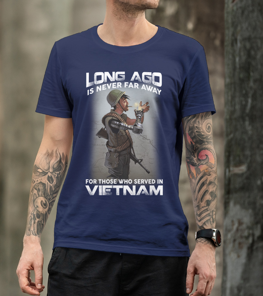Long Ago Is Never Far Away For Those Who Served In Vietnam T-Shirt