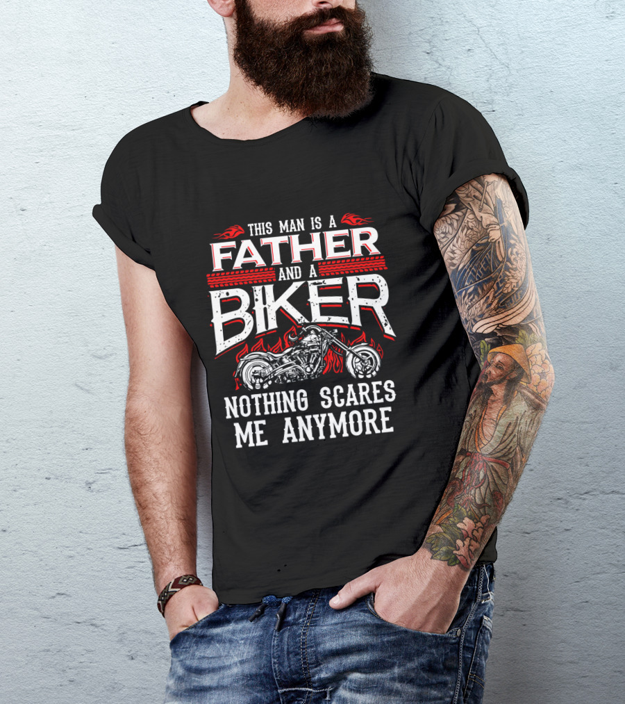 This Man Is A Father And A Biker Nothing Scares Me Anymore T-Shirt