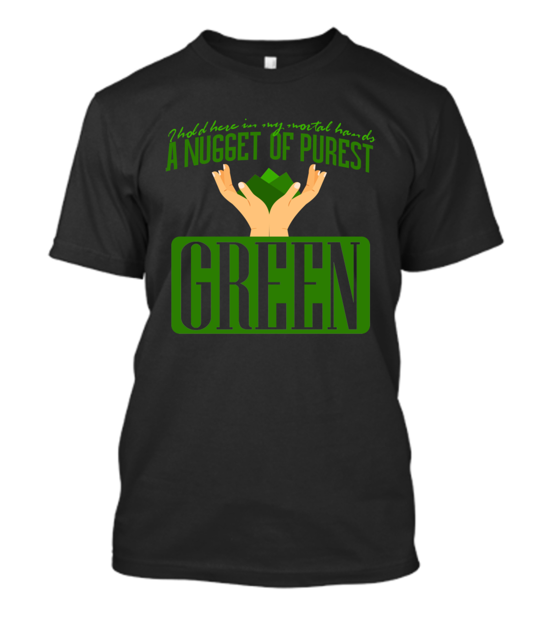 I Hold Here In My Mortal Hands A Nugget Of Purest Green T-Shirt