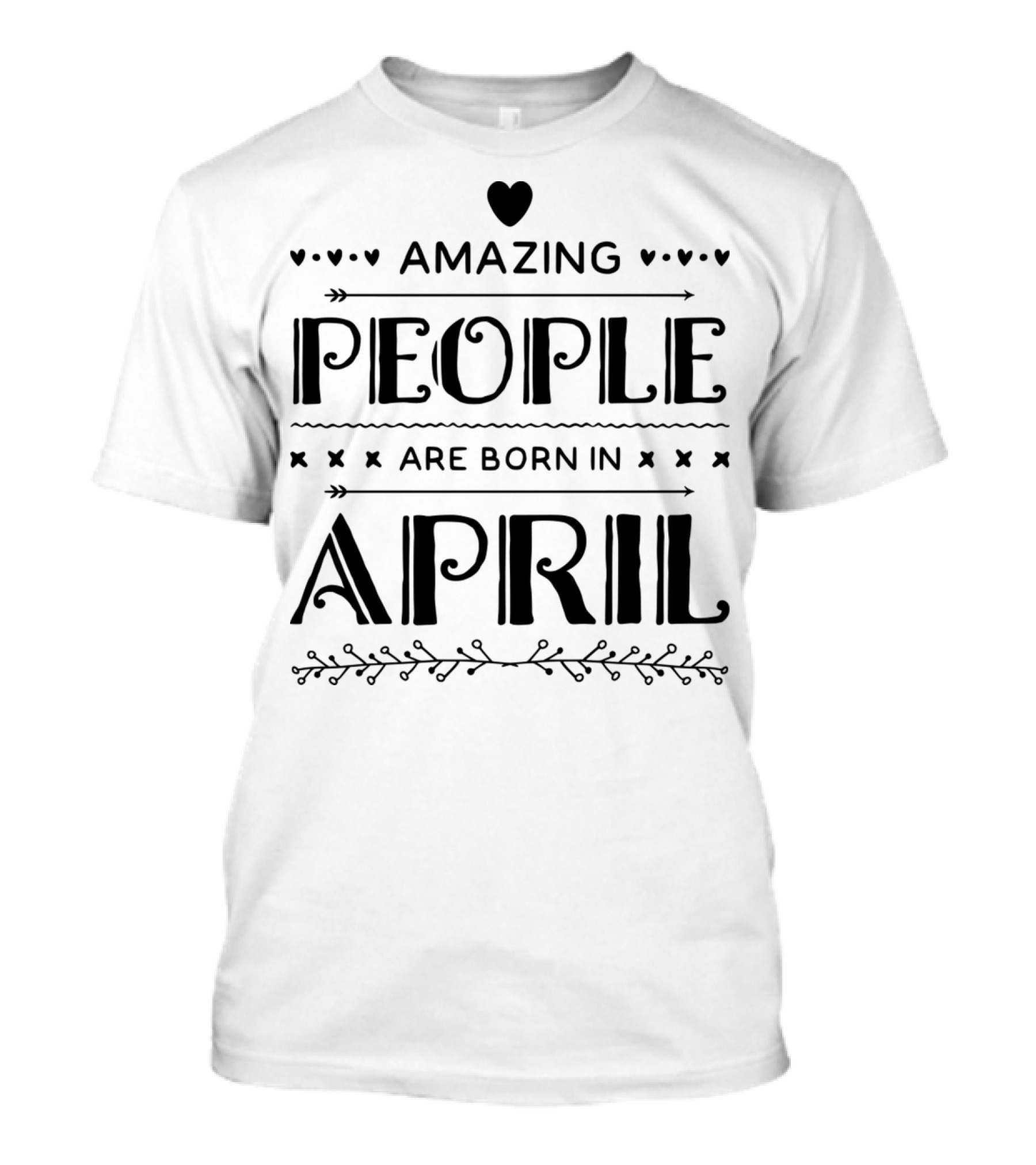 AMAZING PEOPLE ARE BORN IN APRIL WITH HEARTS AND ARROWS T-Shirt