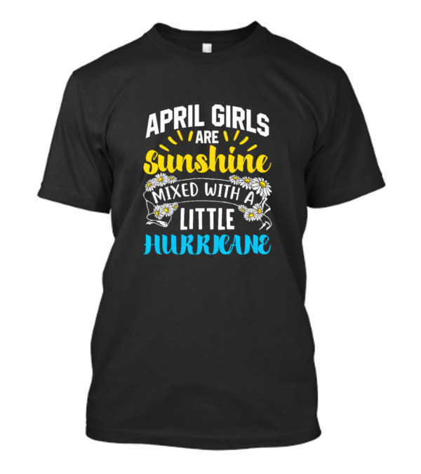 April Girls Are Sunshine Mixed With A Little Hurricane Daisies T-Shirt