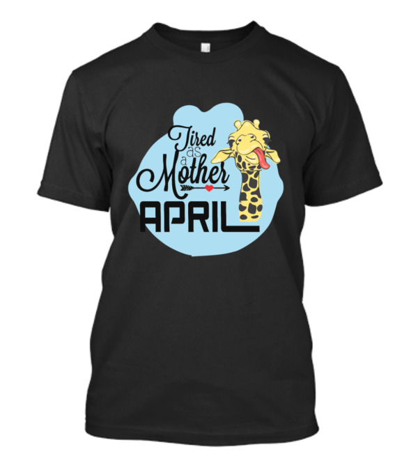 April The Giraffe Tired As A Mother Playful T-Shirt