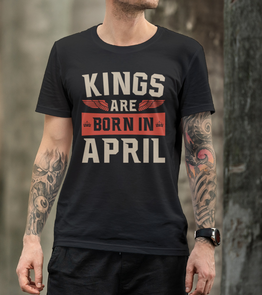 Kings Are Born In April Regal Birthday T-Shirt