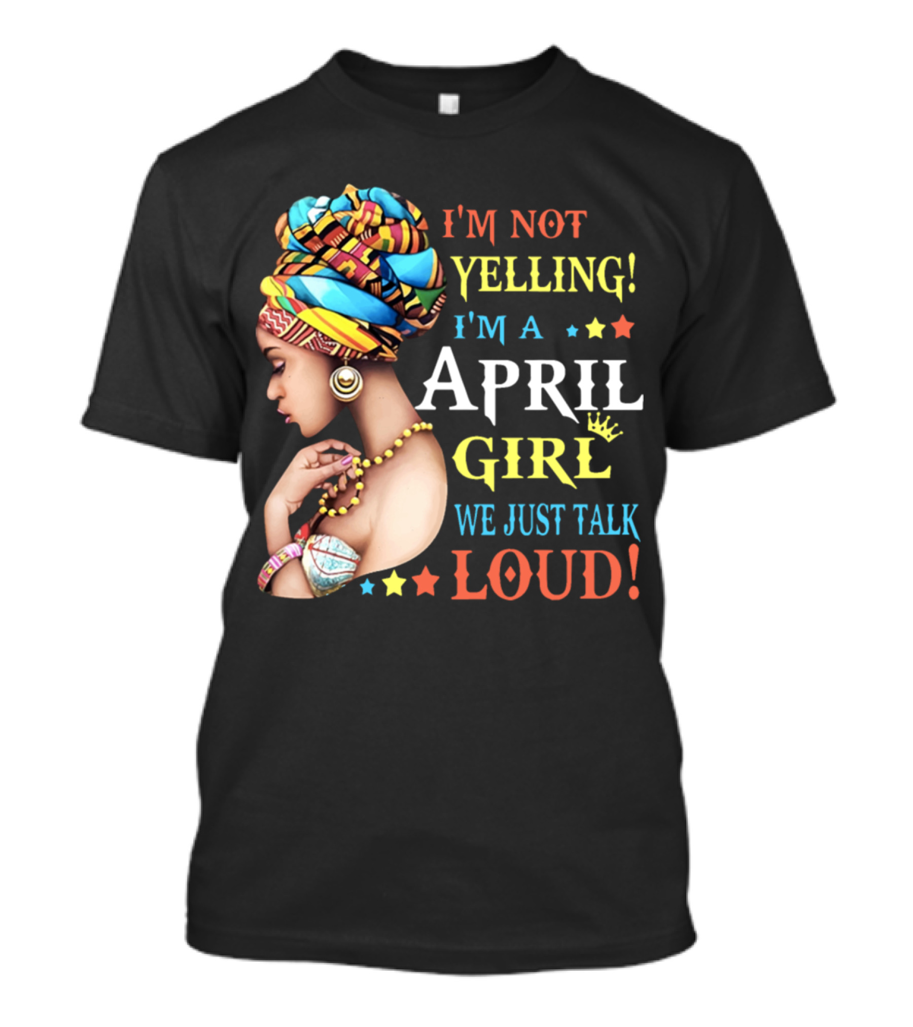 I'm Not Yelling I'm A April Girl We Just Talk Loud Vibrant Headwrap And Jewelry T-Shirt