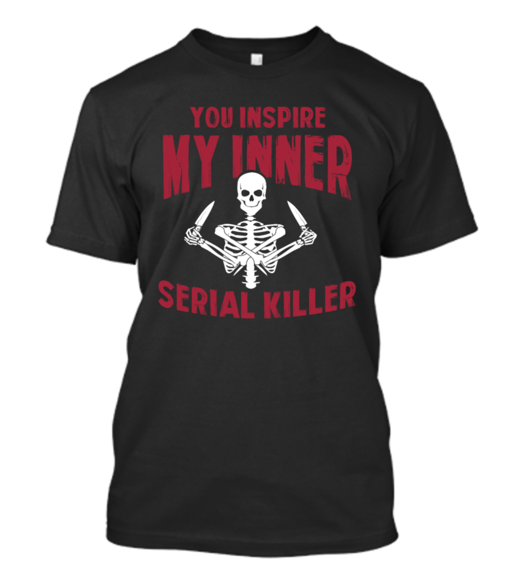 You Inspire My Inner Serial Killer Skull Skeleton T-Shirt