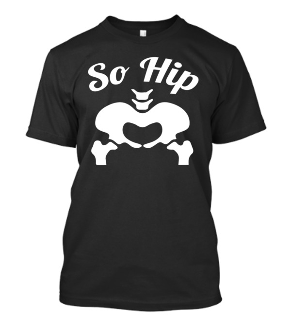 So Hip Anatomy Pun Skeleton Pelvis T-Shirt
