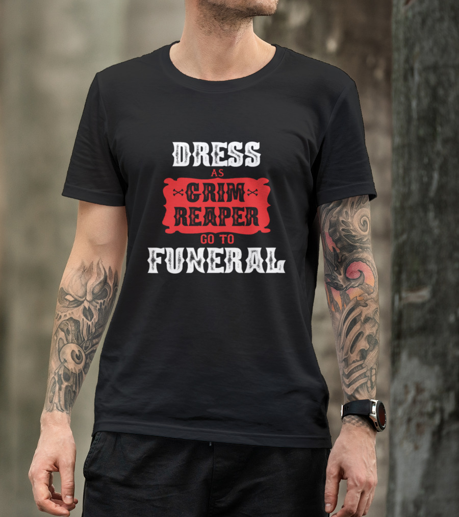 Dress As Grim Reaper Go To Funeral T-Shirt