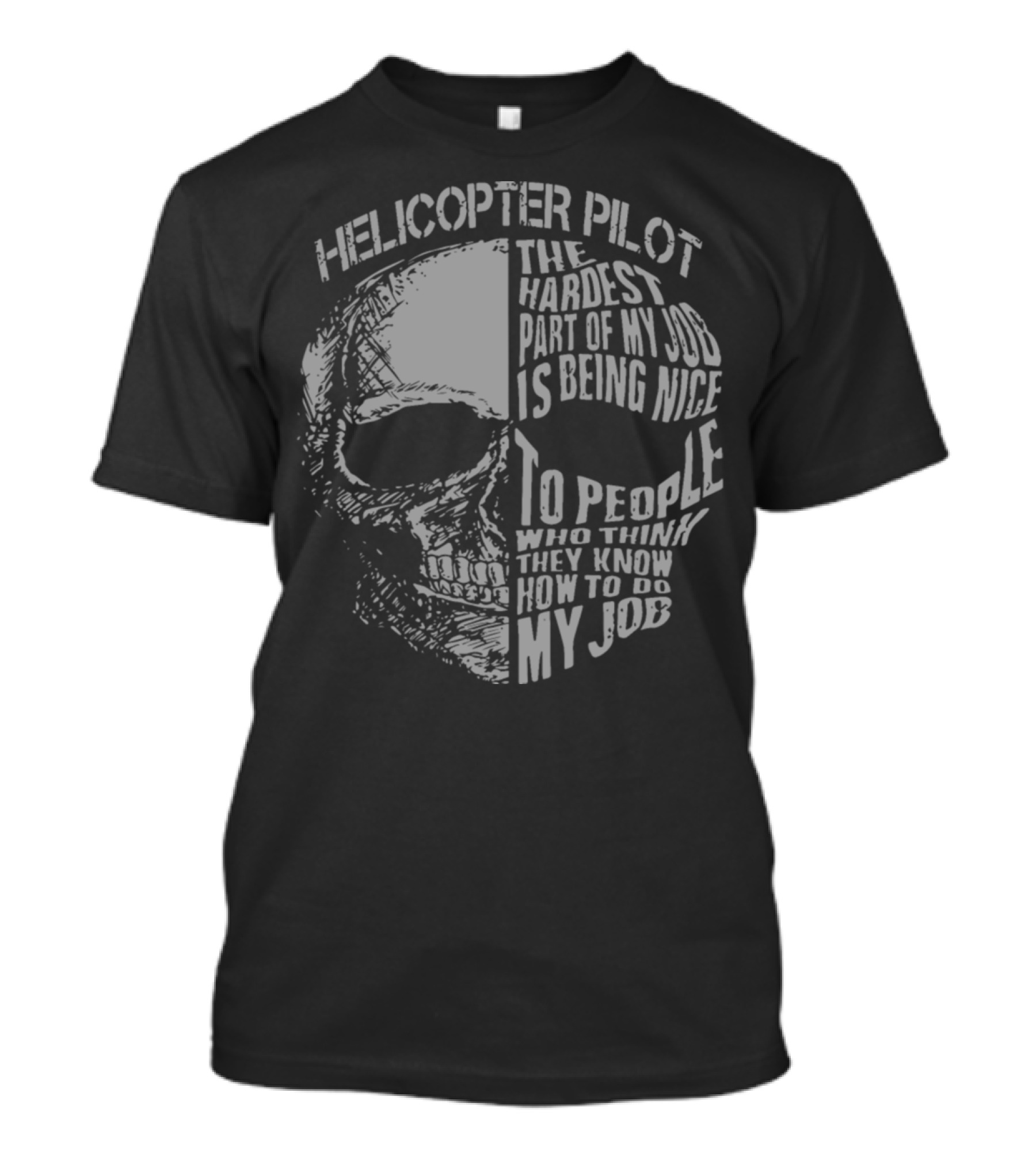 Helicopter Pilot The Hardest Part Of My Job Is Being Nice To People Who Think They Know How To Do My Job T-Shirt