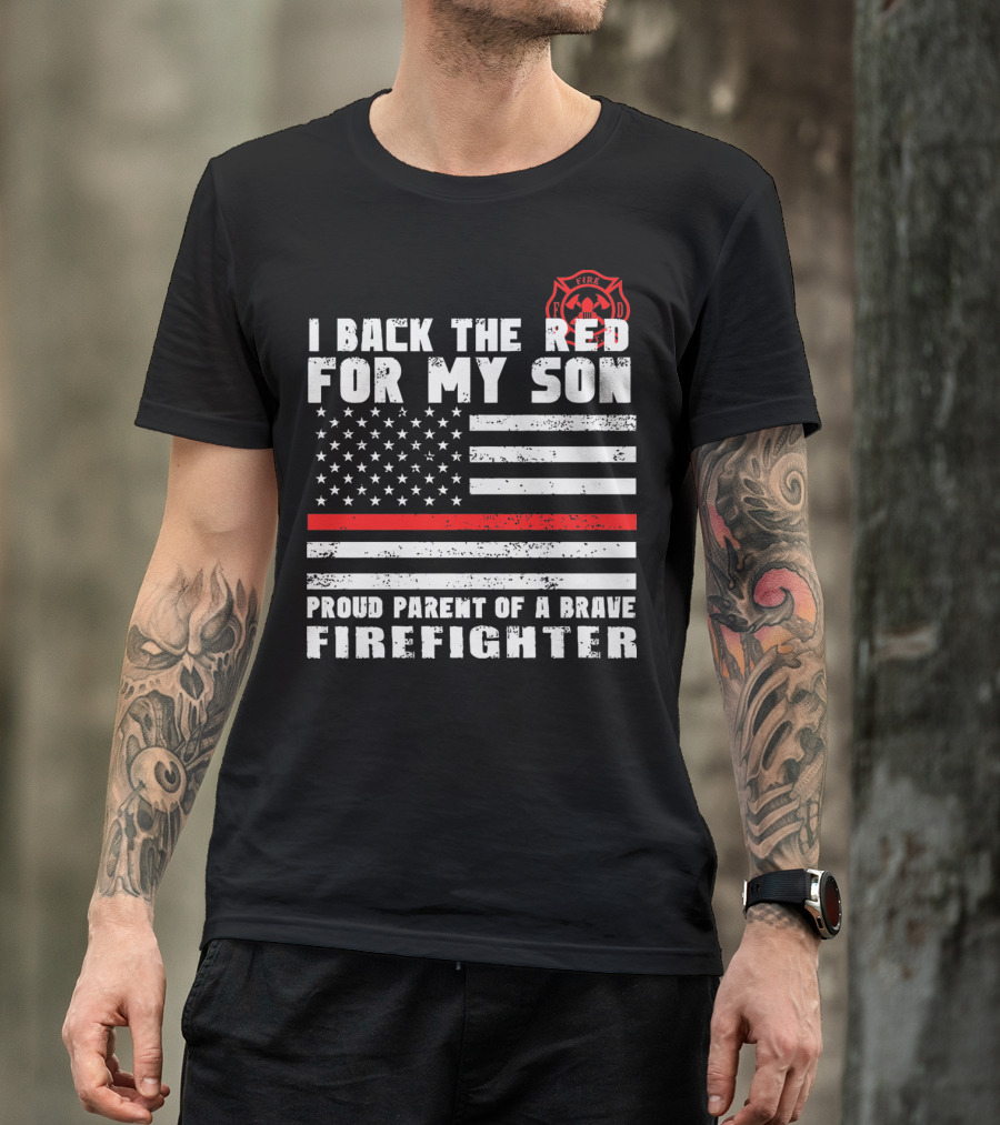 I Back The Red For My Son Proud Parent Of A Brave Firefighter With American Flag And Fire Department T-Shirt