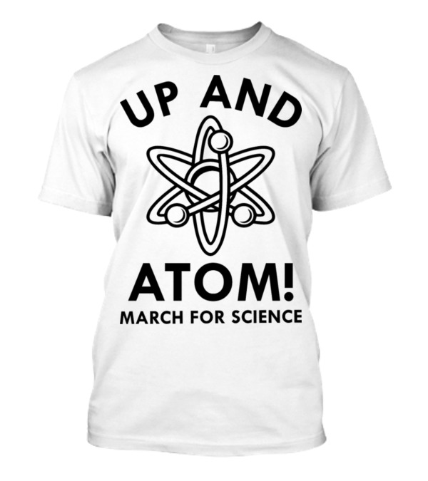 Up And Atom March For Science Atomic Symbol Empowerment T-Shirt