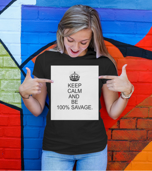 Keep Calm And Be 100% Savage With Crown Icon Classic Motivational Message T-Shirt