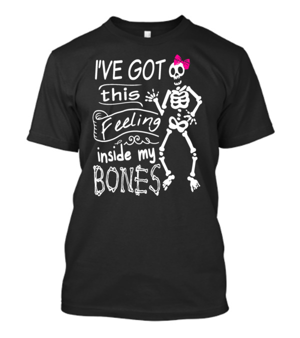 I've Got This Feeling Inside My Bones Skeleton With Pink Bow T-Shirt