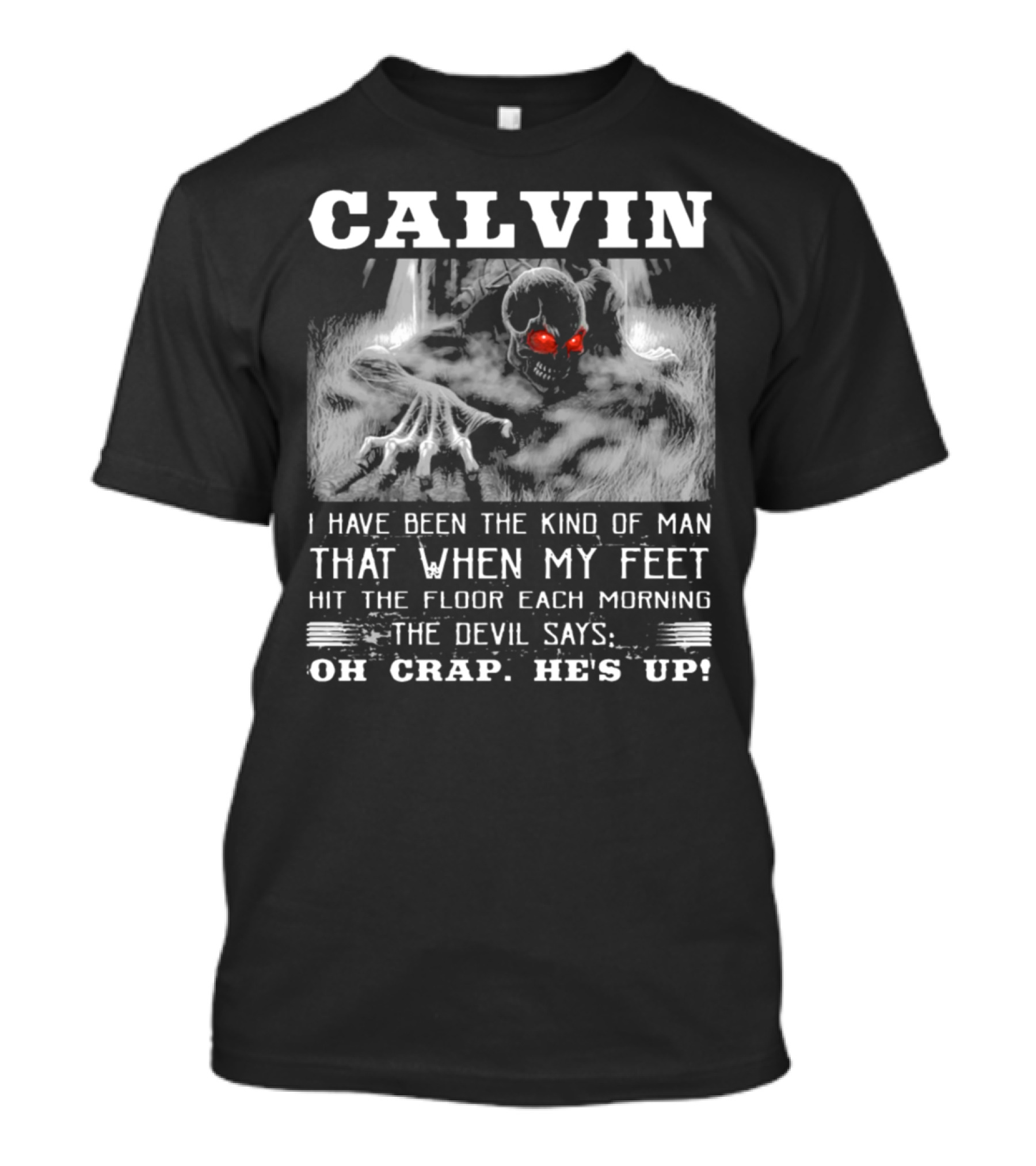 CALVIN I Have Been The Kind Of Man That When My Feet Hit The Floor Each Morning The Devil Says Oh Crap He's Up T-Shirt
