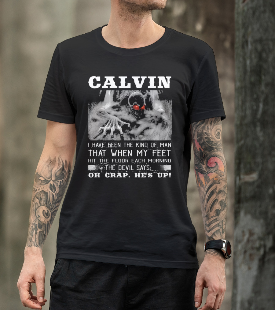 CALVIN I Have Been The Kind Of Man That When My Feet Hit The Floor Each Morning The Devil Says Oh Crap He's Up T-Shirt
