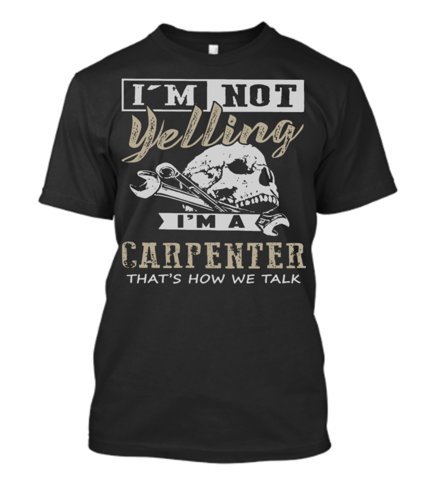I'm Not Yelling I'm A Carpenter That's How We Talk T-Shirt