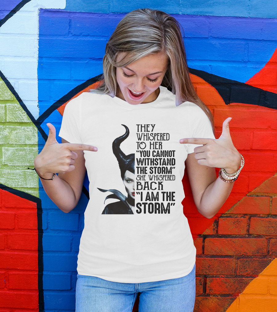 They Whispered To Her You Cannot Withstand The Storm She Whispered Back I Am The Storm Maleficent T-Shirt
