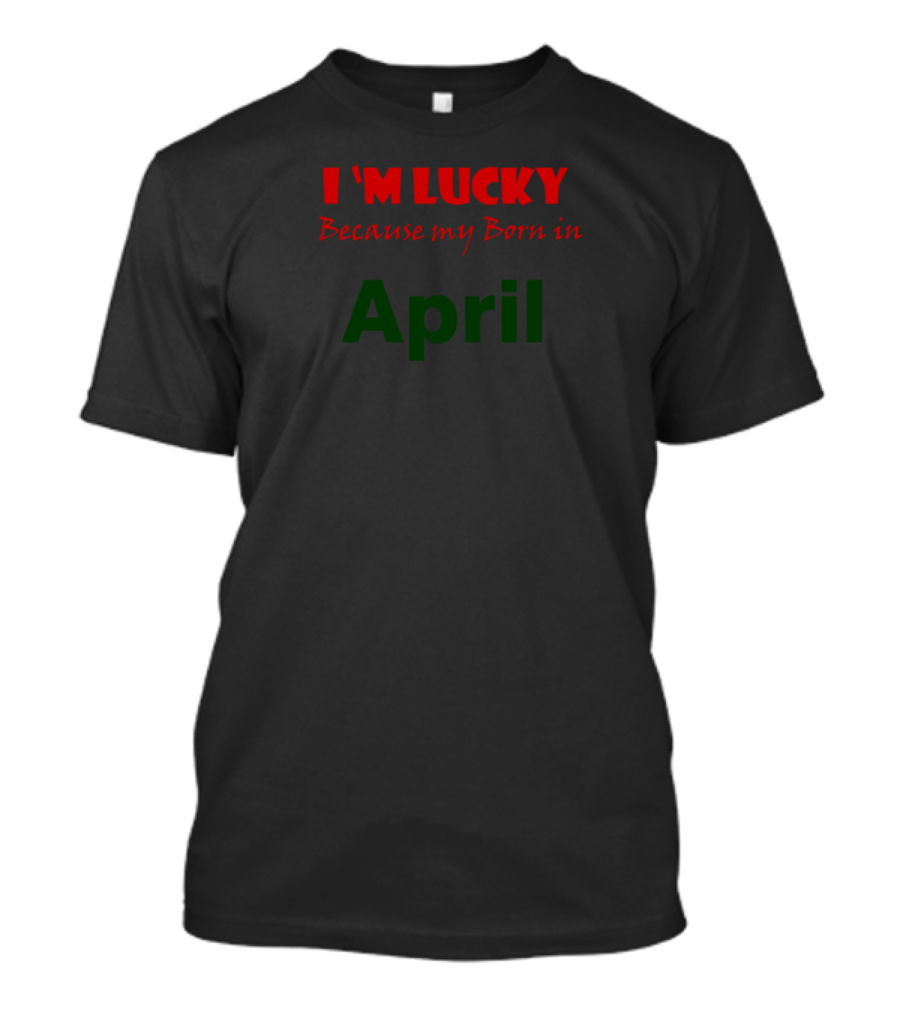 I'm Lucky Because My Born In April T-Shirt