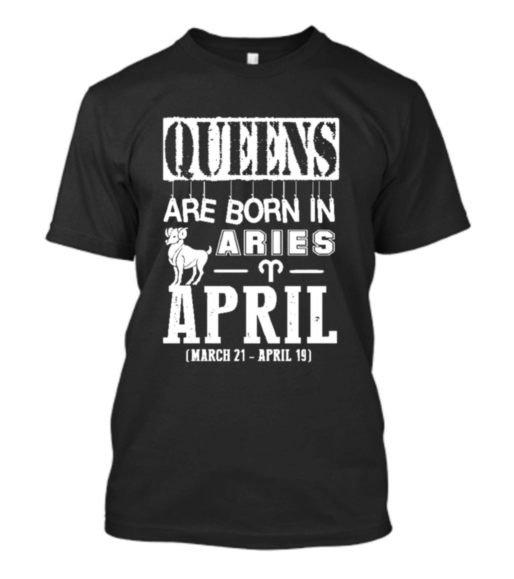 Queens Are Born In Aries April (March 21 - April 19) Ram Zodiac T-Shirt