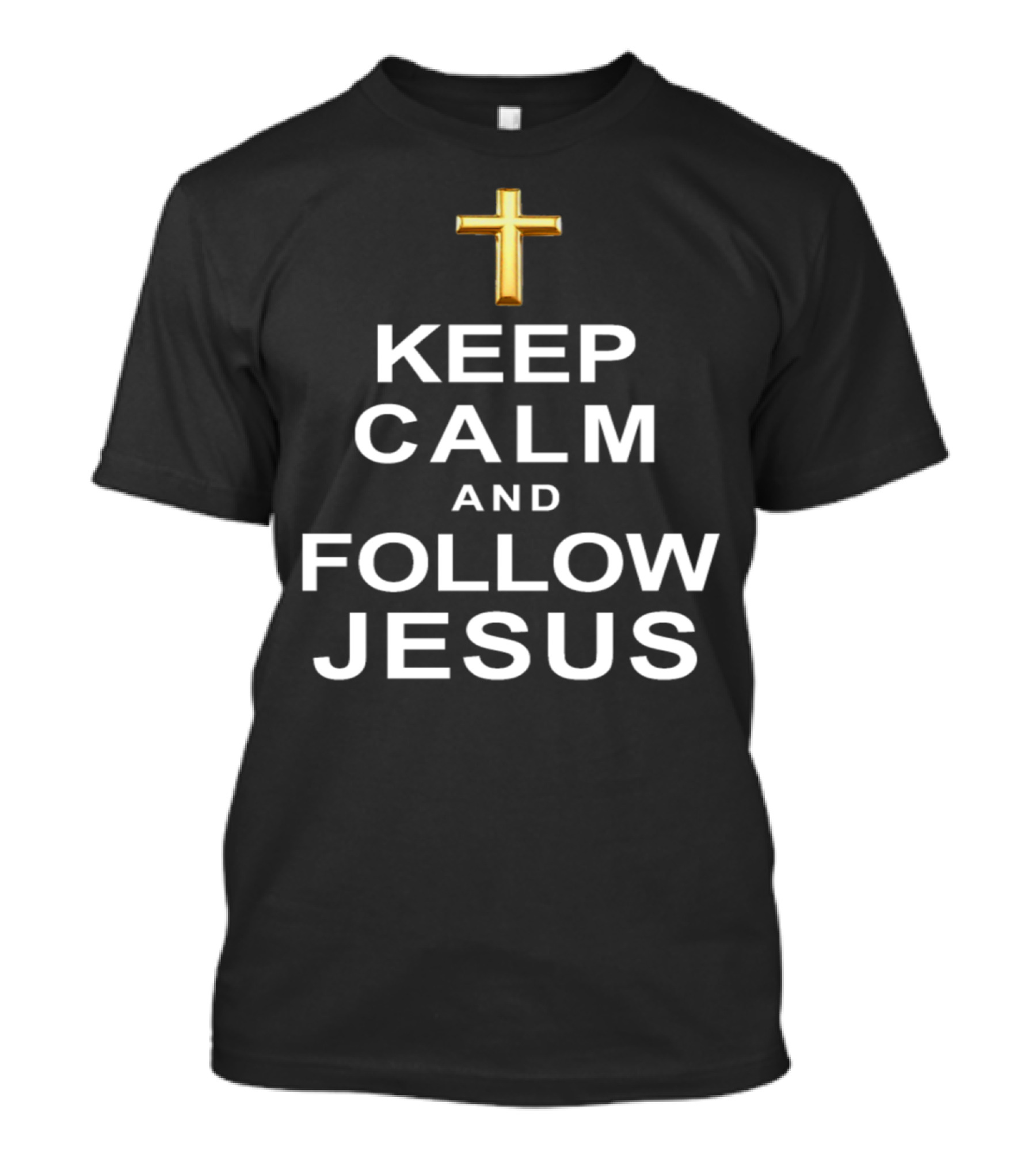 Keep Calm And Follow Jesus Golden Cross Christian Spiritual Message T-Shirt