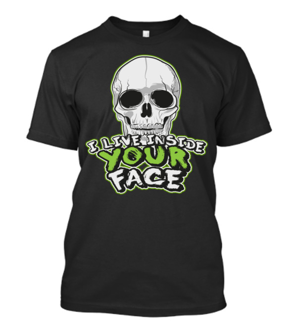 I LIVE INSIDE YOUR FACE HALLOWEEN SKELETON SKULL T-Shirt