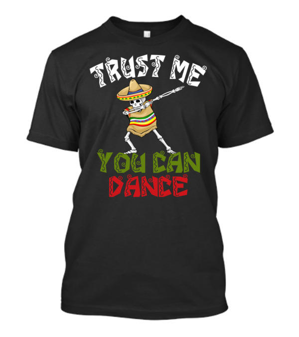 Trust Me You Can Dance Cinco De Mayo Skeleton Sombrero T-Shirt
