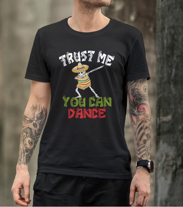 Trust Me You Can Dance Cinco De Mayo Skeleton Sombrero T-Shirt