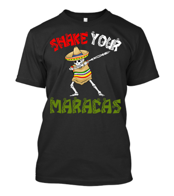 Cinco De Mayo Skeleton Dancing Shake Your Maracas T-Shirt