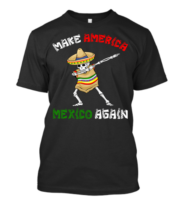 Make America Mexico Again Cinco De Mayo Skeleton Sombrero T-Shirt