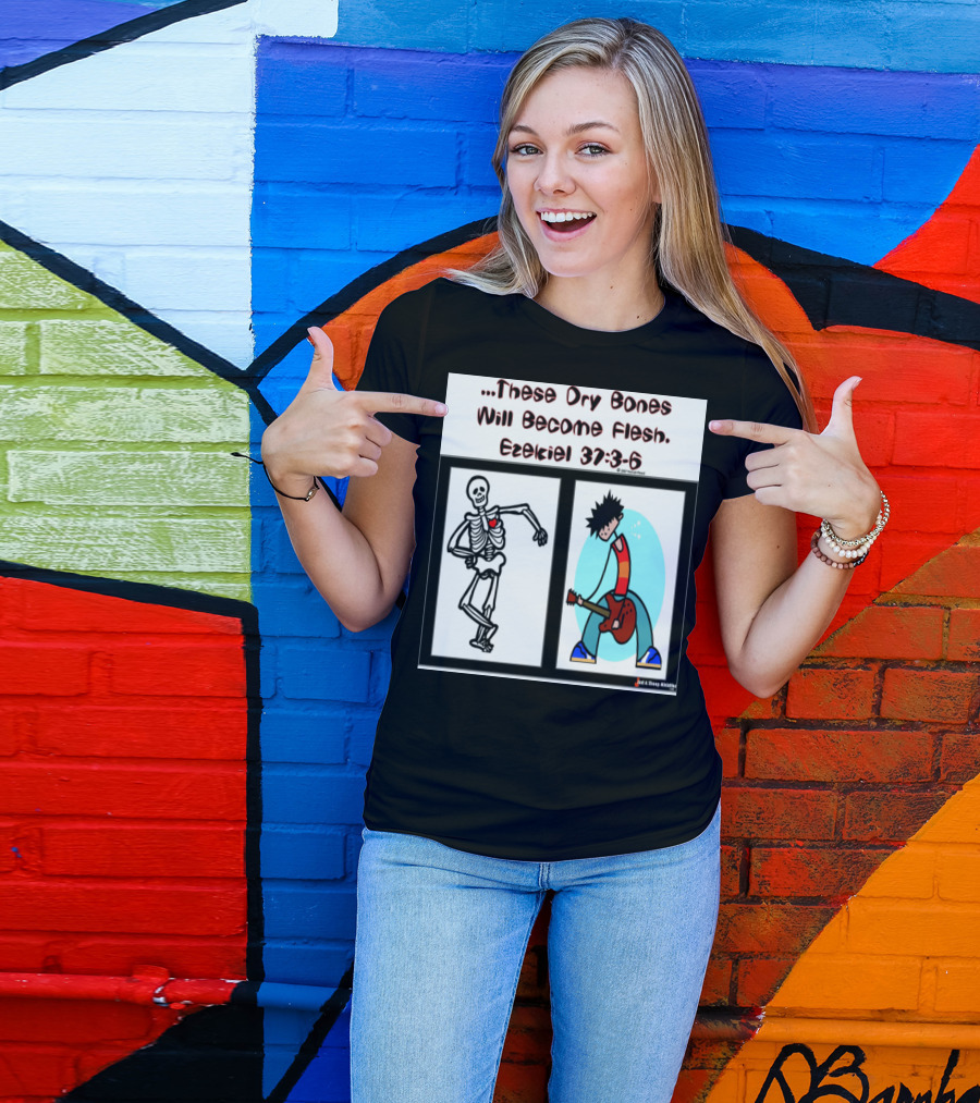 These Dry Bones Will Become Flesh Ezekiel 37:3-6 T-Shirt