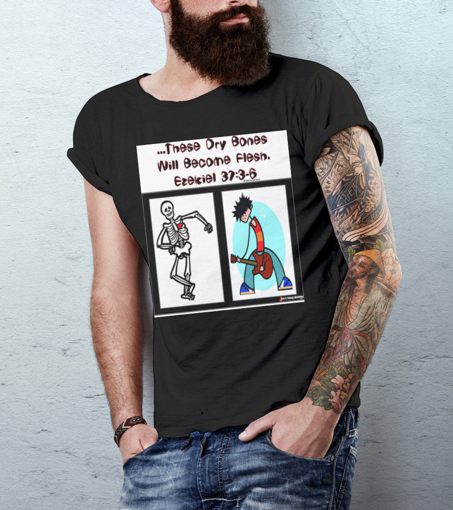 These Dry Bones Will Become Flesh Ezekiel 37:3-6 T-Shirt