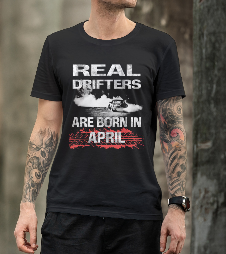 Drifter Racer Real Drifters Are Born In April Racing Car Smoke Effect T-Shirt