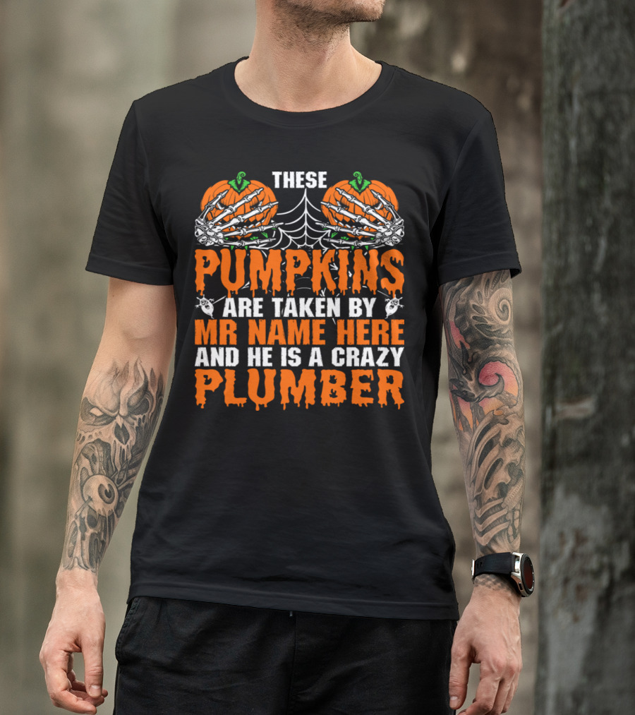 These Pumpkins Are Taken By Mr Name Here And He Is A Crazy Plumber With Skeleton Hands And Spider Webs T-Shirt