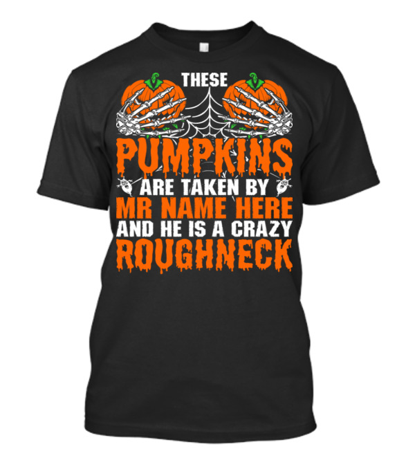 These Pumpkins Taken By Mr. Name Here And He Is A Crazy Roughneck Skeleton Spiderweb Halloween T-Shirt
