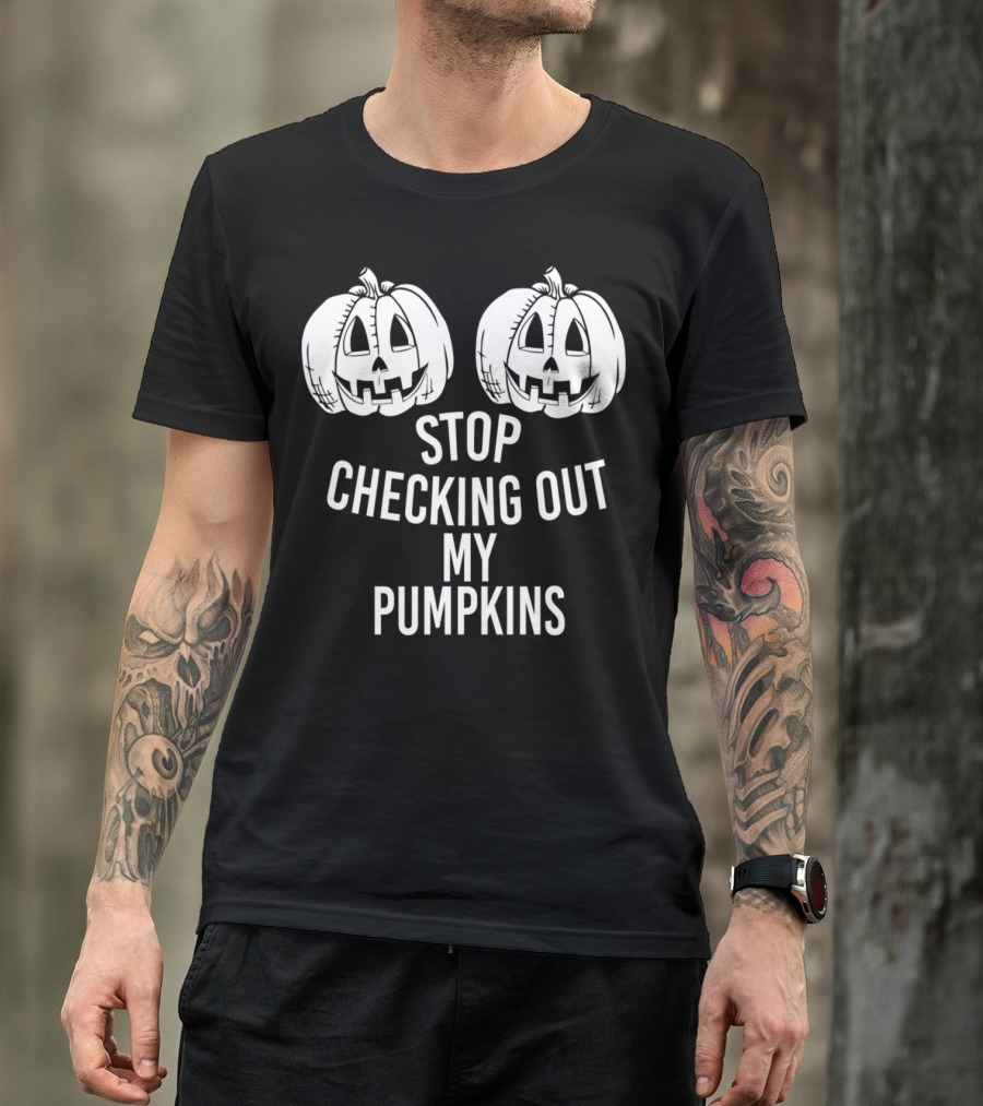 Stop Checking Out My Pumpkins Halloween Humor T-Shirt