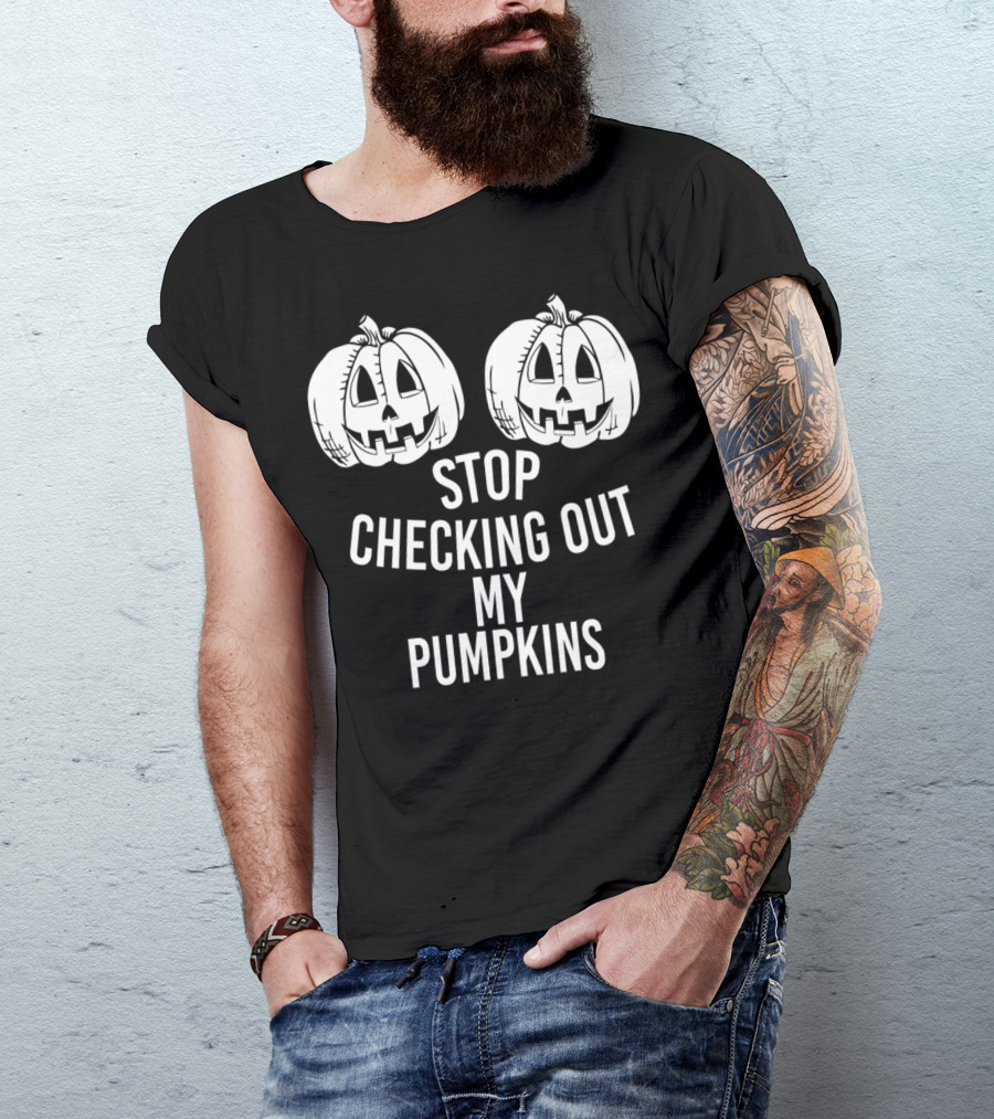 Stop Checking Out My Pumpkins Halloween Humor T-Shirt
