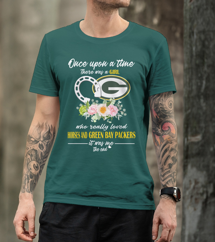 Once Upon A Time There Was A Girl Who Really Loved Horses And Green Bay Packers It Was Me The End T-Shirt