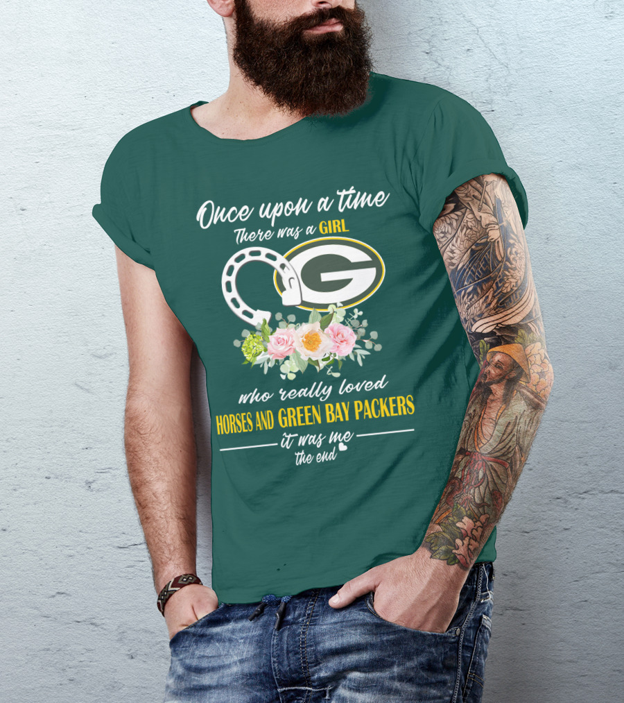Once Upon A Time There Was A Girl Who Really Loved Horses And Green Bay Packers It Was Me The End T-Shirt