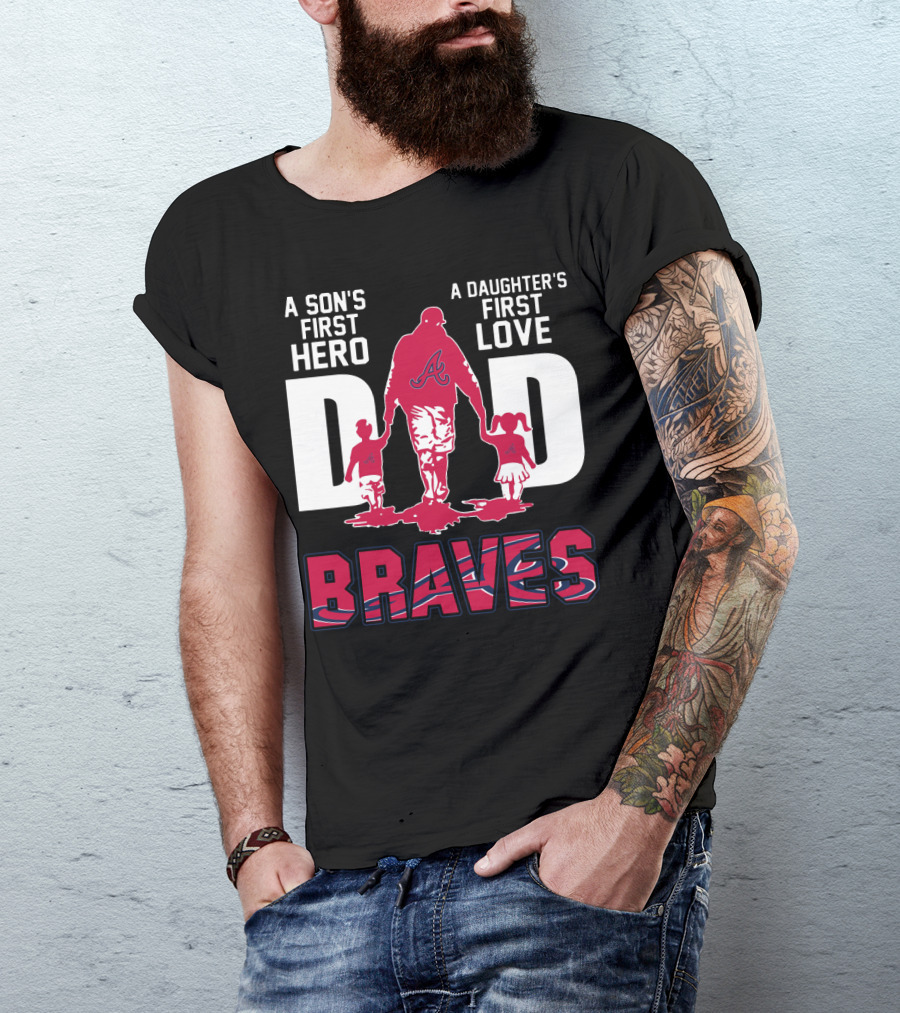 A Son's First Hero A Daughter's First Love Dad Braves T-Shirt
